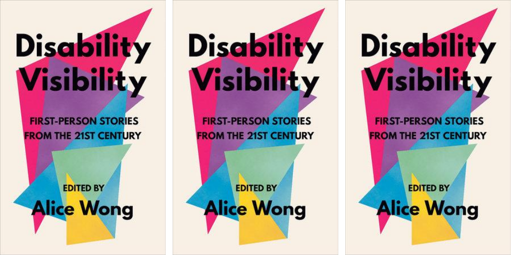 3 images in a row of a book titled ‘Disability Visibility: First Person Stories from the 21st Century Edited by Alice Wong’ the book cover has overlapping triangles in a variety of bright colors with black text overlaying them and an off-white background. Book cover by Madeline Partner.