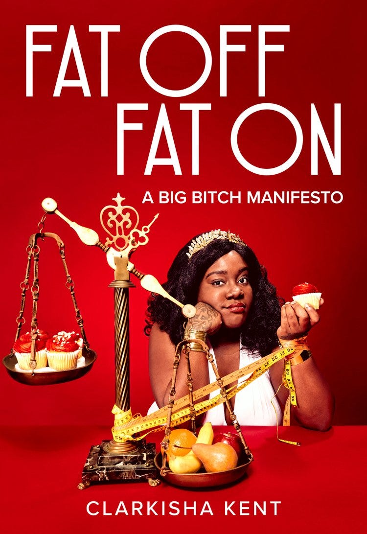The cover of Clarkisha Kent's memoir Fat Off, Fat On shows the author, a Black woman with shoulder-length hair, sitting at a red table in front of a matching red background. She is wearing a white dress and gold tiara, has her chin resting on one hand, and is holding a cupcake in her other hand. On the table is a gold set of scales holding a trio of cupcakes, raised up on the lighter end, and an assortment of fruit on the heavier end touching the table. A yellow measuring tape is tied around the author's wrist and the center of the scale. The text reads: "FAT OFF FAT ON" in large white type, "A BIG BITCH MANIFESTO" below in smaller white type, and "CLARKISA KENT" at the bottom in small white type. Photo credit: Monica Escamilla. Designed by Drew Stevens.