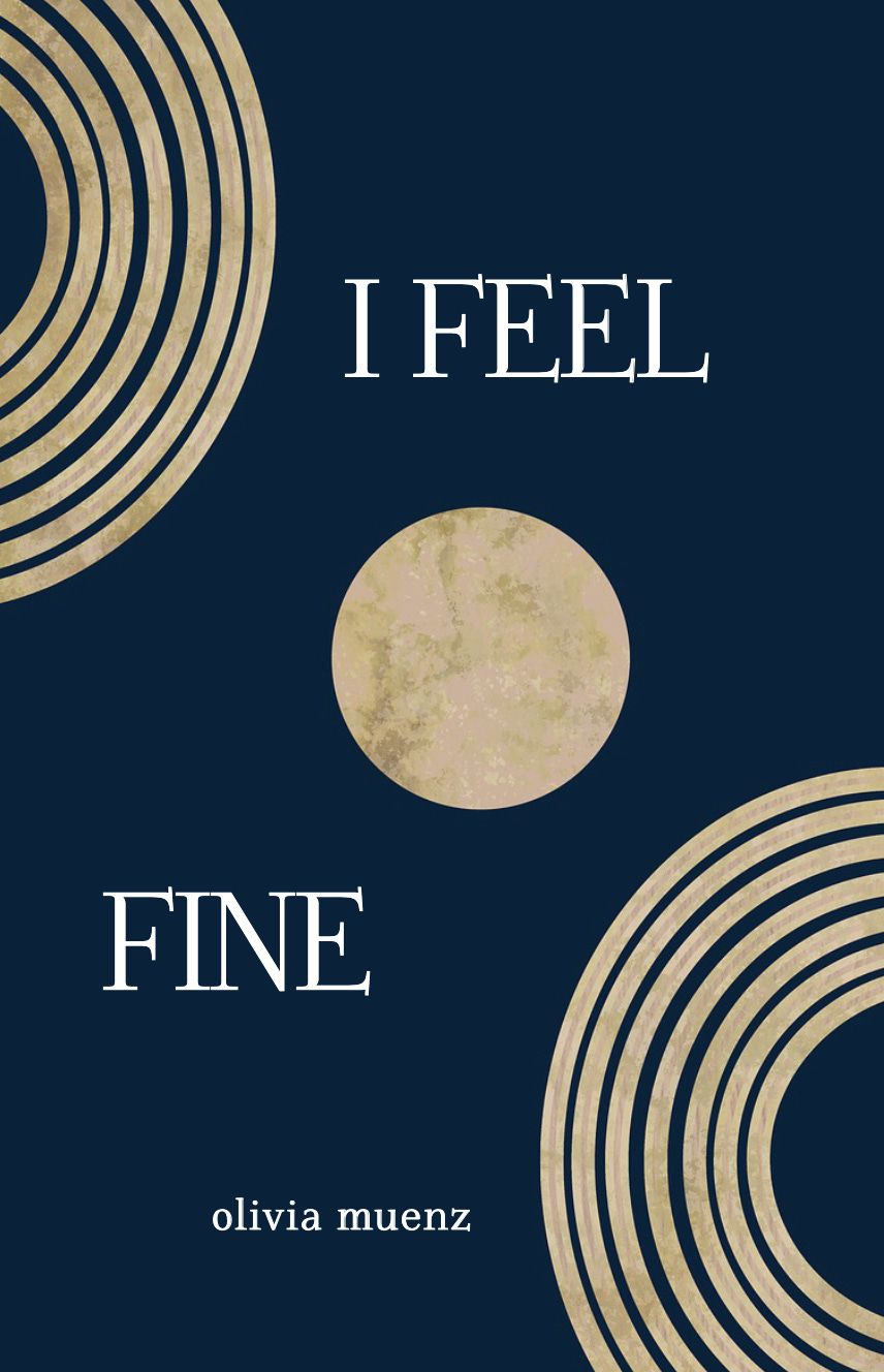 Gold half circles border a dark blue background on which the book's title and author's name appear: "I Feel Fine" by Olivia Muenz.  Cover design credited to Alyse Knorr